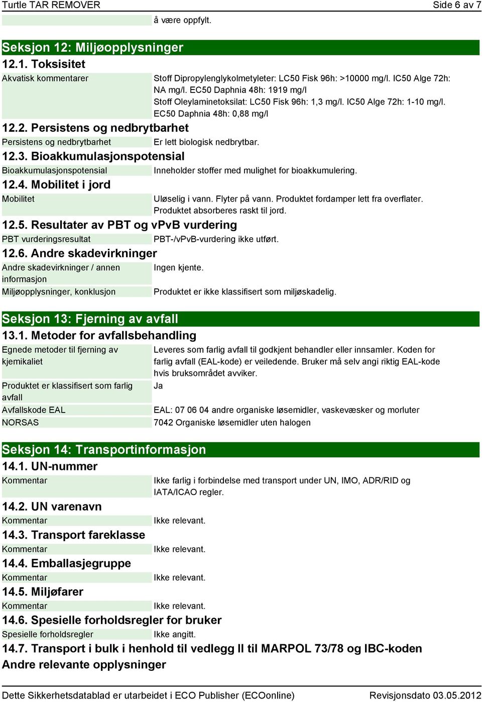 12.3. Bioakkumulasjonspotensial Bioakkumulasjonspotensial Inneholder stoffer med mulighet for bioakkumulering. 12.4. Mobilitet i jord Mobilitet 12.5.