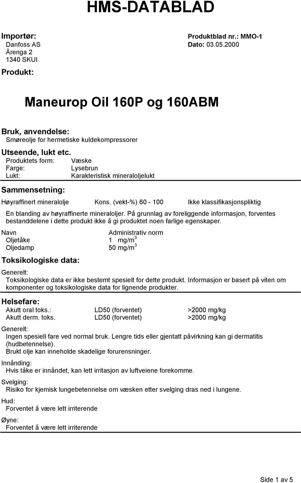 Produktets form: Farge: Lukt: Sammensetning: Væske Lysebrun Karakteristisk mineraloljelukt Høyraffinert mineralolje Kons.