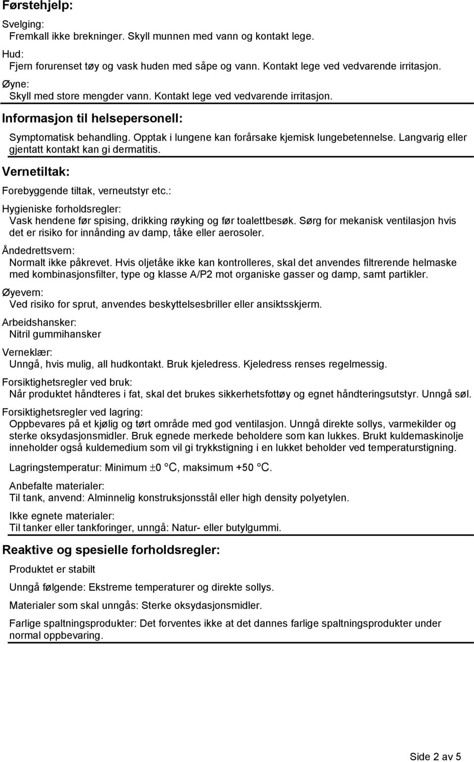 Langvarig eller gjentatt kontakt kan gi dermatitis. Vernetiltak: Forebyggende tiltak, verneutstyr etc.: Hygieniske forholdsregler: Vask hendene før spising, drikking røyking og før toalettbesøk.