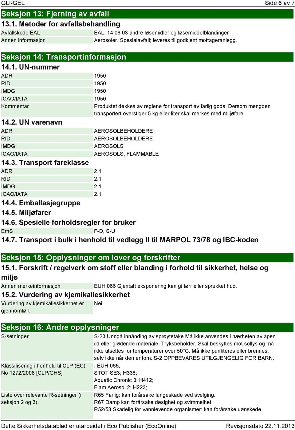 UN varenavn ADR RID IMDG ICAO/IATA Produktet dekkes av reglene for transport av farlig gods. Dersom mengden transportert overstiger 5 kg eller liter skal merkes med miljøfare.