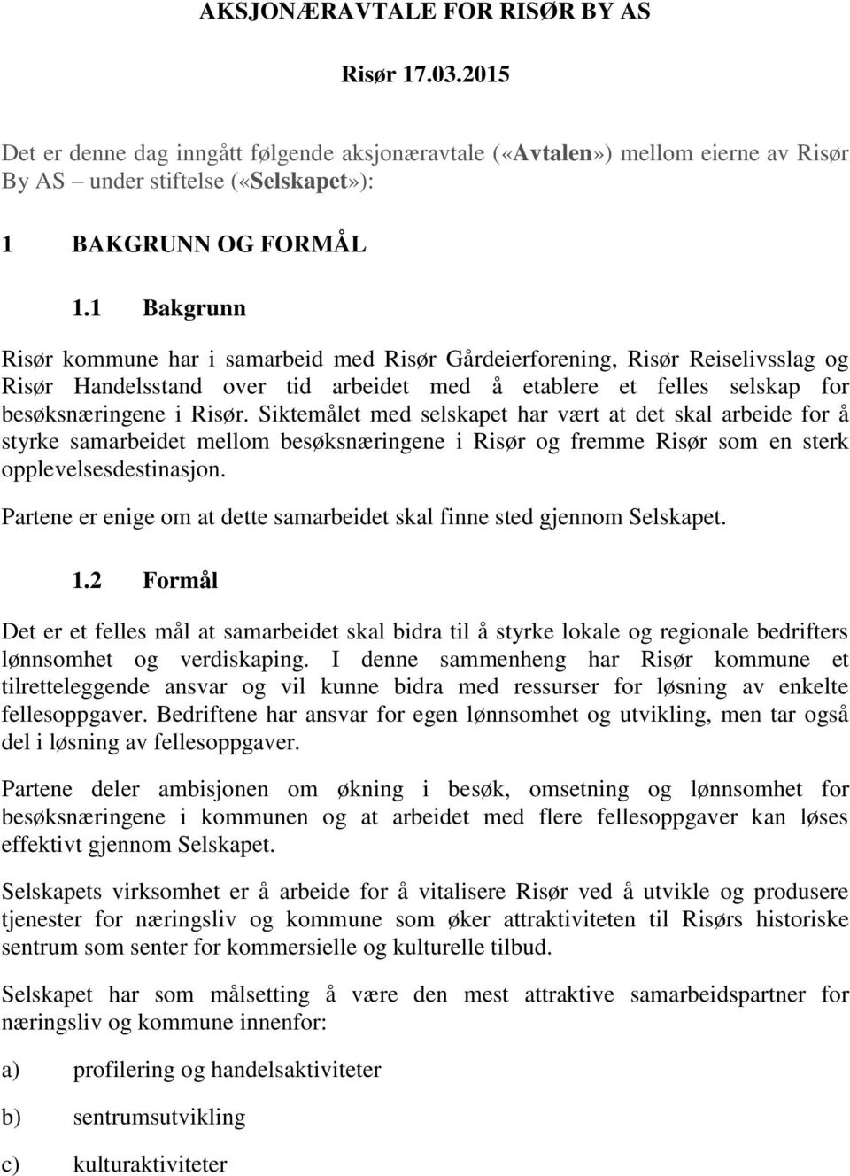 Siktemålet med selskapet har vært at det skal arbeide for å styrke samarbeidet mellom besøksnæringene i Risør og fremme Risør som en sterk opplevelsesdestinasjon.