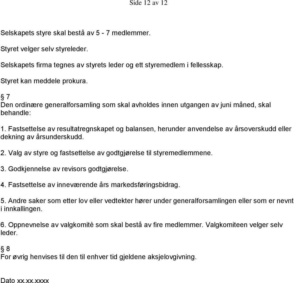 Fastsettelse av resultatregnskapet og balansen, herunder anvendelse av årsoverskudd eller dekning av årsunderskudd. 2. Valg av styre og fastsettelse av godtgjørelse til styremedlemmene. 3.