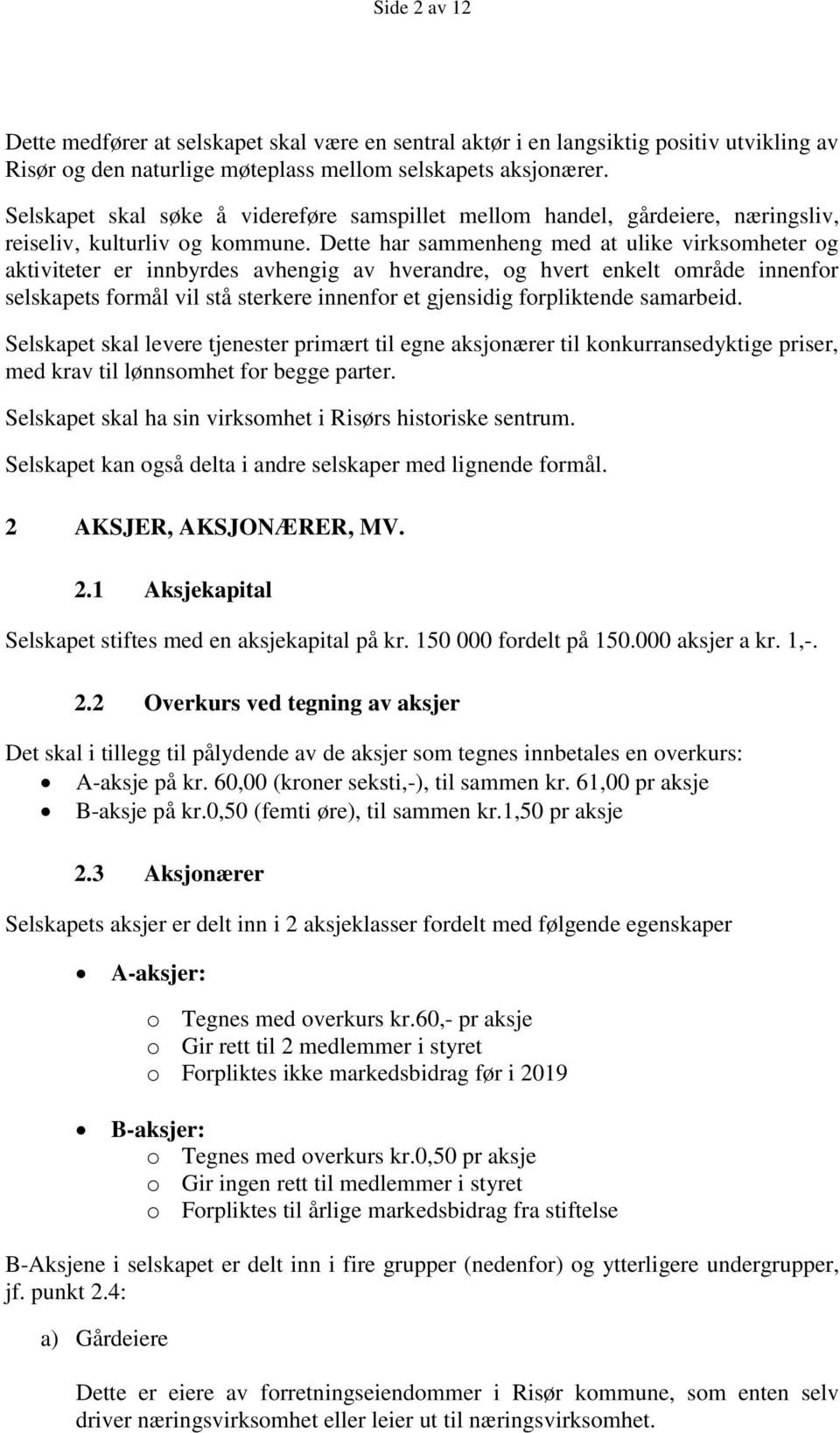 Dette har sammenheng med at ulike virksomheter og aktiviteter er innbyrdes avhengig av hverandre, og hvert enkelt område innenfor selskapets formål vil stå sterkere innenfor et gjensidig forpliktende