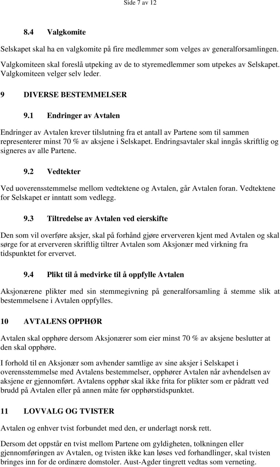 1 Endringer av Avtalen Endringer av Avtalen krever tilslutning fra et antall av Partene som til sammen representerer minst 70 % av aksjene i Selskapet.