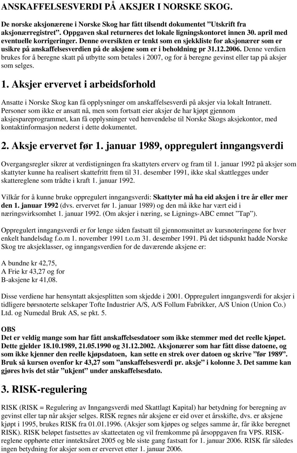 Denne oversikten er tenkt som en sjekkliste for aksjonærer som er usikre på anskaffelsesverdien på de aksjene som er i beholdning pr 31.12.2006.