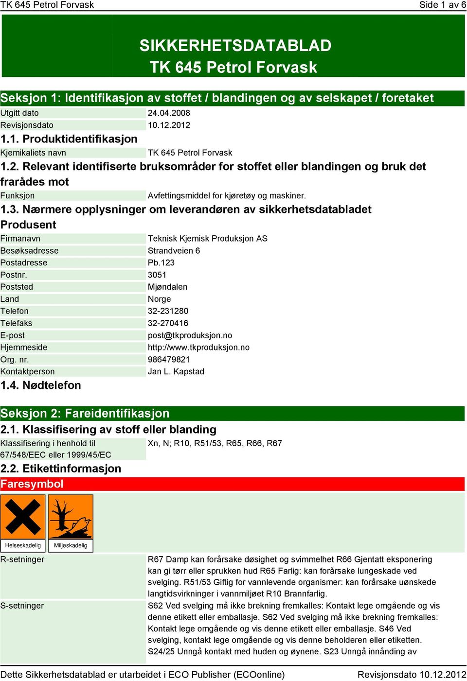 1.3. Nærmere opplysninger om leverandøren av sikkerhetsdatabladet Produsent Firmanavn Teknisk Kjemisk Produksjon AS Besøksadresse Strandveien 6 Postadresse Pb.123 Postnr.