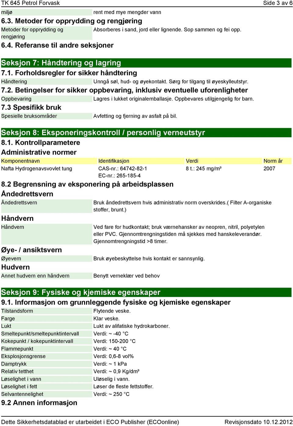 Betingelser for sikker oppbevaring, inklusiv eventuelle uforenligheter Oppbevaring Lagres i lukket originalemballasje. Oppbevares utilgjengelig for barn. 7.