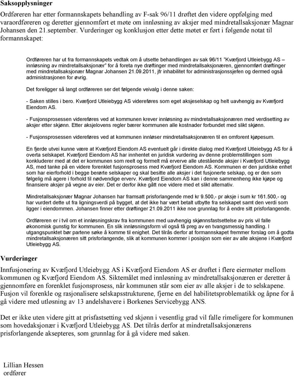 Vurderinger og konklusjon etter dette møtet er ført i følgende notat til formannskapet: Vurderinger Ordføreren har ut fra formannskapets vedtak om å utsette behandlingen av sak 96/11 Kvæfjord