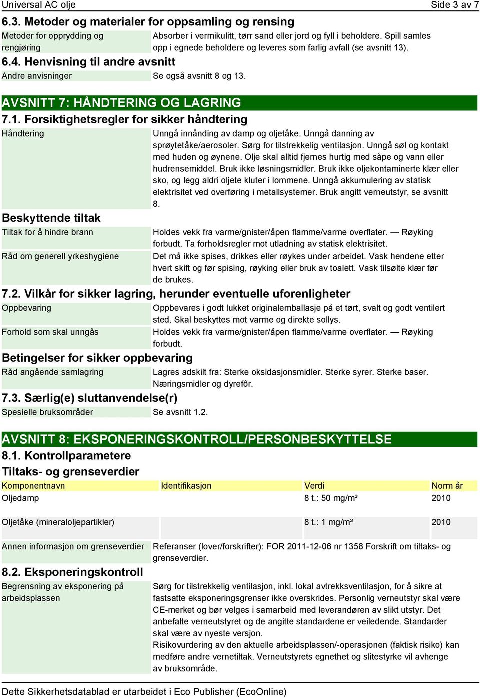 Forsiktighetsregler for sikker håndtering Håndtering Beskyttende tiltak Tiltak for å hindre brann Råd om generell yrkeshygiene Absorber i vermikulitt, tørr sand eller jord og fyll i beholdere.