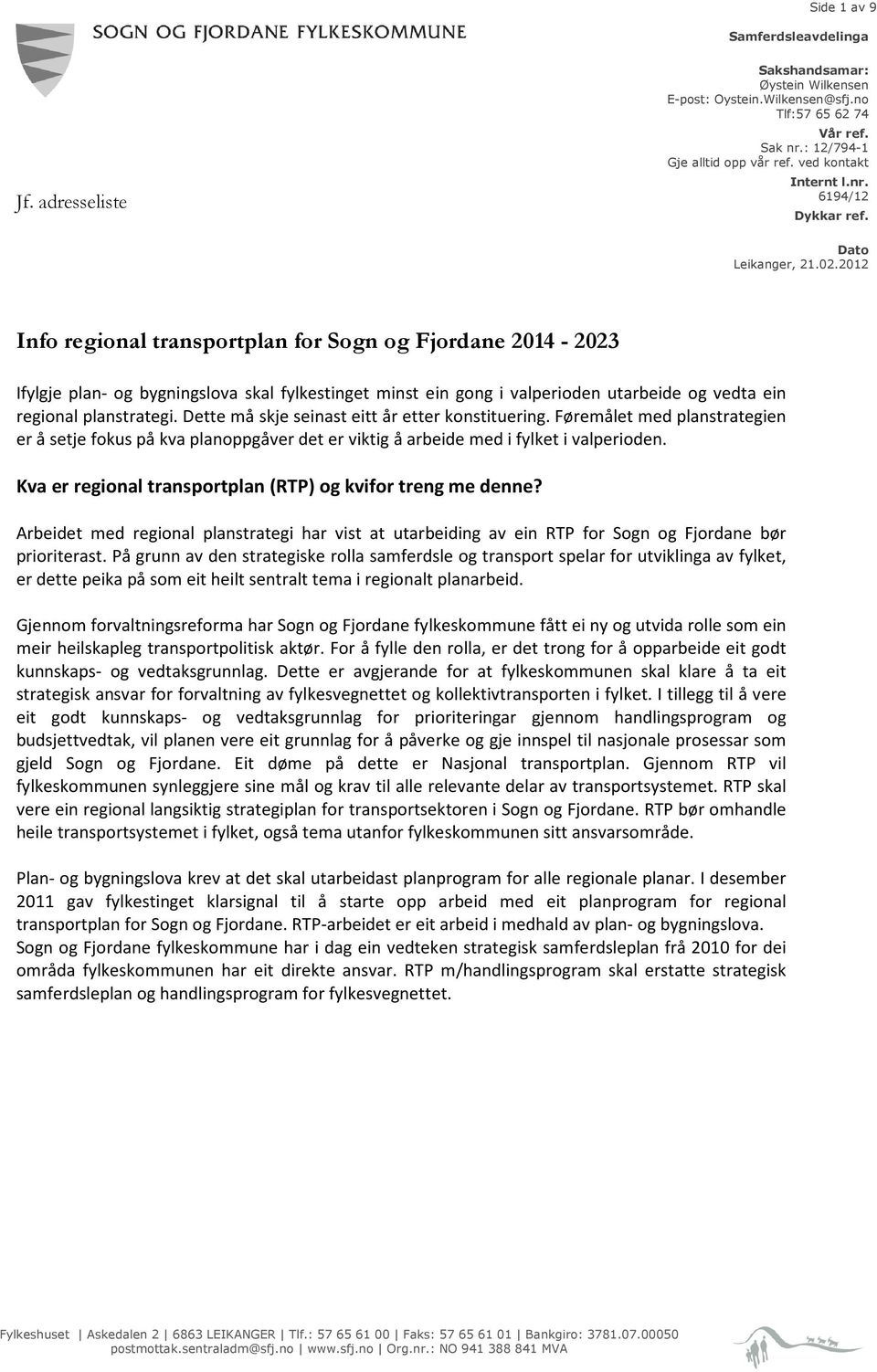 2012 Info regional transportplan for Sogn og Fjordane 2014-2023 Ifylgje plan- og bygningslova skal fylkestinget minst ein gong i valperioden utarbeide og vedta ein regional planstrategi.