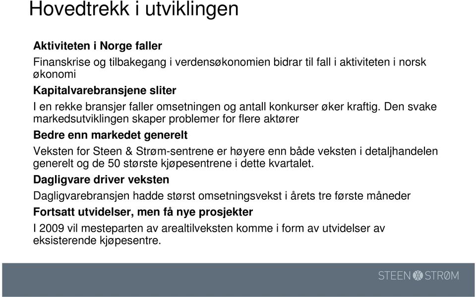 Den svake markedsutviklingen skaper problemer for flere aktører Bedre enn markedet generelt Veksten for Steen & Strøm-sentrene er høyere enn både veksten i detaljhandelen