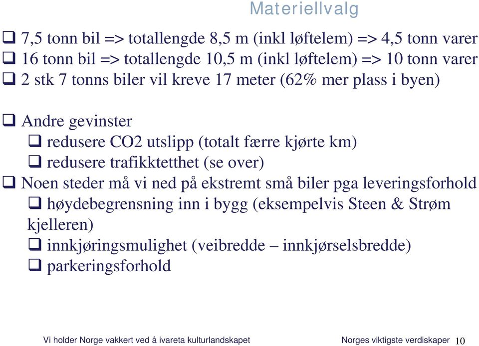 trafikktetthet (se over) Noen steder må vi ned på ekstremt små biler pga leveringsforhold høydebegrensning inn i bygg (eksempelvis Steen & Strøm