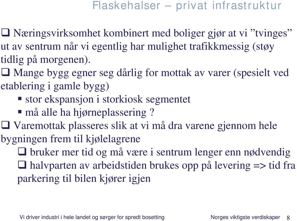 Varemottak plasseres slik at vi må dra varene gjennom hele bygningen frem til kjølelagrene bruker mer tid og må være i sentrum lenger enn nødvendig halvparten av