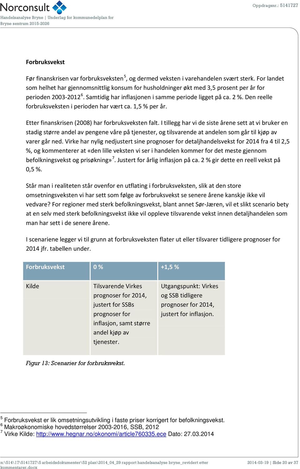 Den reelle forbruksveksten i perioden har vært ca. 1,5 % per år. Etter finanskrisen (2008) har forbruksveksten falt.