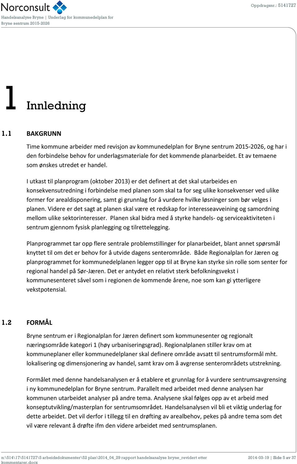 I utkast til planprogram (oktober 2013) er det definert at det skal utarbeides en konsekvensutredning i forbindelse med planen som skal ta for seg ulike konsekvenser ved ulike former for