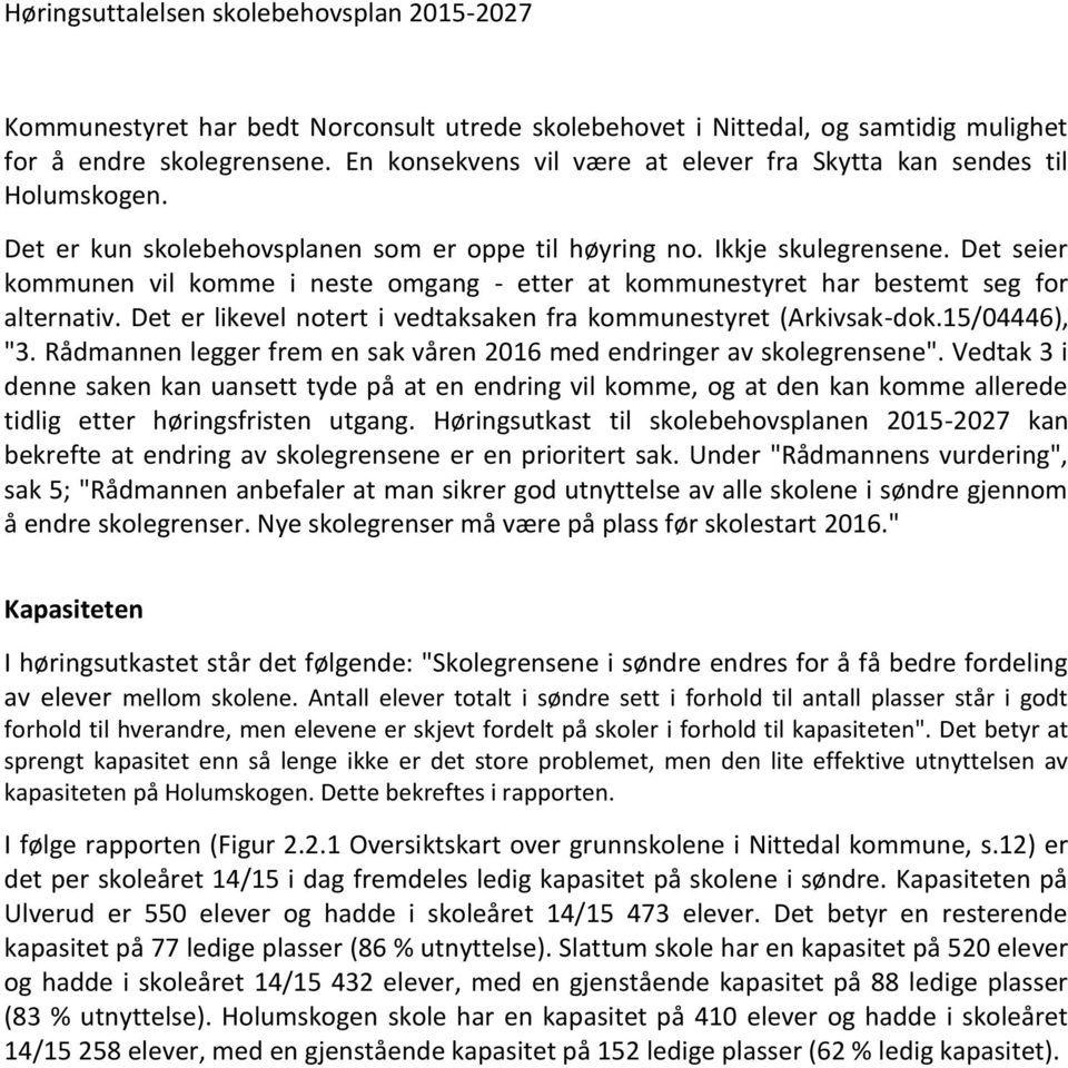 Det seier kommunen vil komme i neste omgang - etter at kommunestyret har bestemt seg for alternativ. Det er likevel notert i vedtaksaken fra kommunestyret (Arkivsak-dok.15/04446), "3.