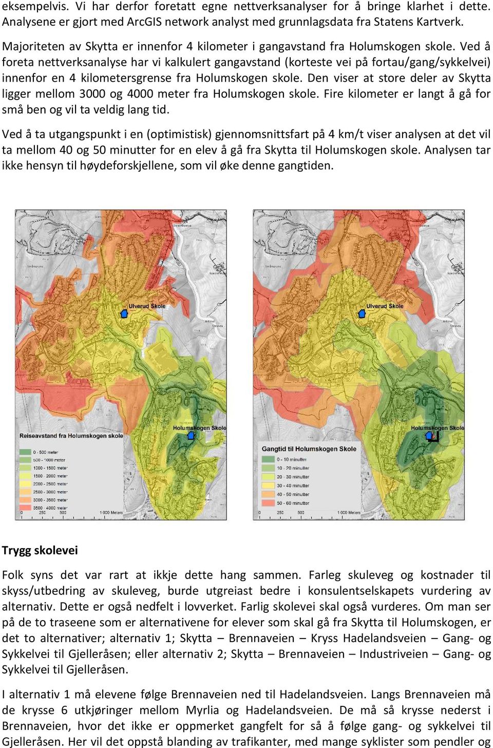 Ved å foreta nettverksanalyse har vi kalkulert gangavstand (korteste vei på fortau/gang/sykkelvei) innenfor en 4 kilometersgrense fra Holumskogen skole.