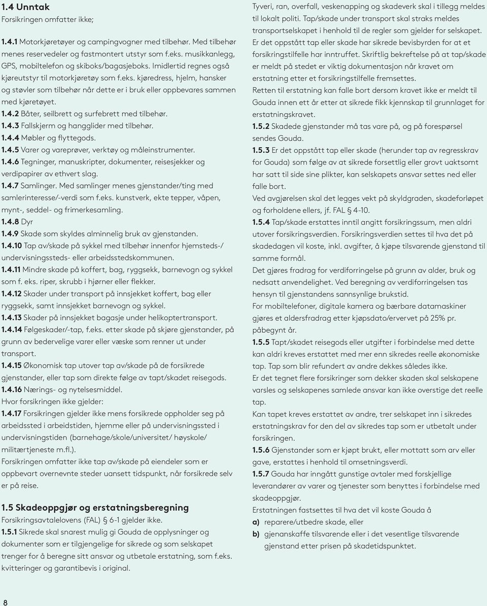 kjøredress, hjelm, hansker og støvler som tilbehør når dette er i bruk eller oppbevares sammen med kjøretøyet. 1.4.2 Båter, seilbrett og surfebrett med tilbehør. 1.4.3 Fallskjerm og hangglider med tilbehør.