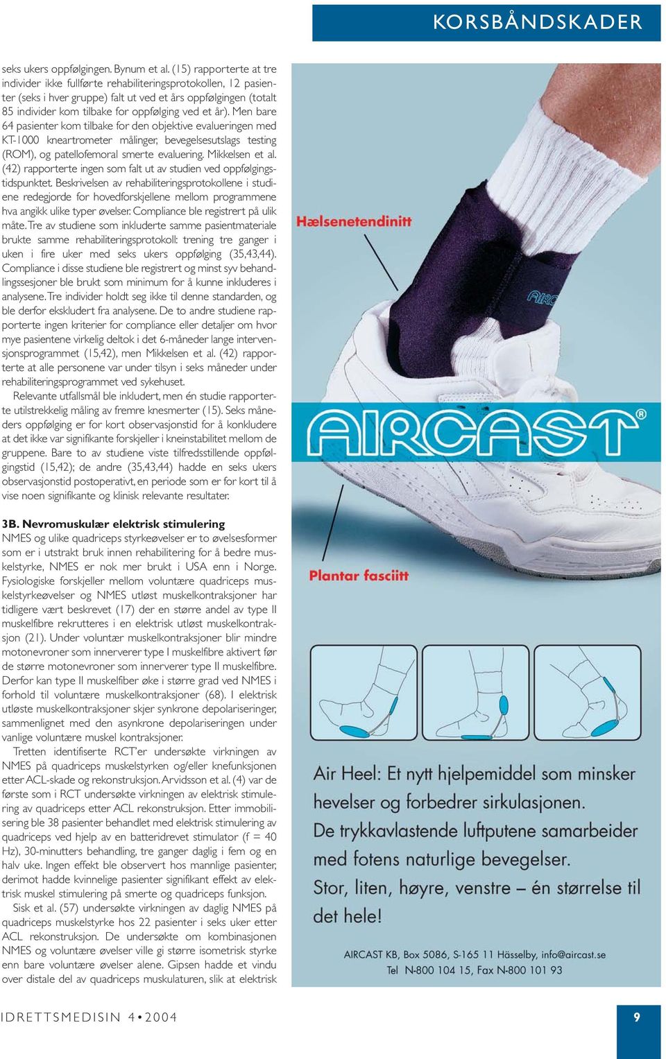 år). Men bare 64 pasienter kom tilbake for den objektive evalueringen med KT-1000 kneartrometer målinger, bevegelsesutslags testing (ROM), og patellofemoral smerte evaluering. Mikkelsen et al.