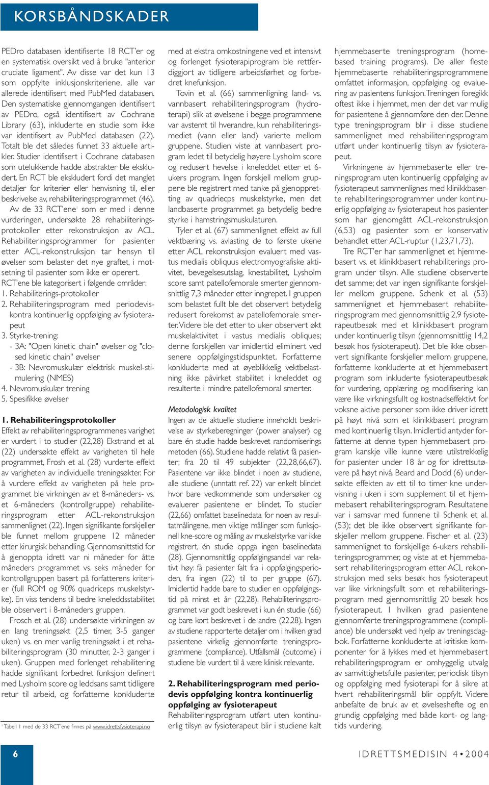 Den systematiske gjennomgangen identifisert av PEDro, også identifisert av Cochrane Library (63), inkluderte en studie som ikke var identifisert av PubMed databasen (22).