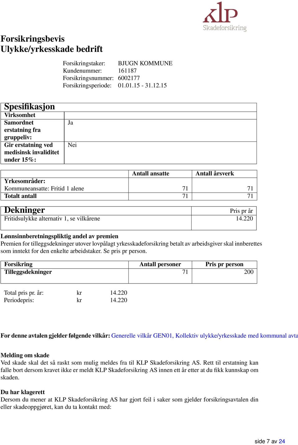 71 71 Totalt antall 71 71 Dekninger Pris pr år Fritidsulykke alternativ 1, se vilkårene 14.