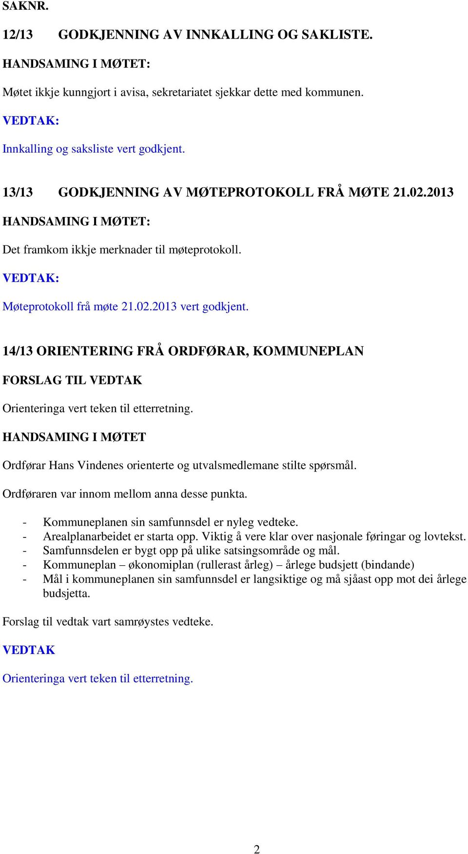 14/13 ORIENTERING FRÅ ORDFØRAR, KOMMUNEPLAN FORSLAG TIL Orienteringa vert teken til etterretning. Ordførar Hans Vindenes orienterte og utvalsmedlemane stilte spørsmål.