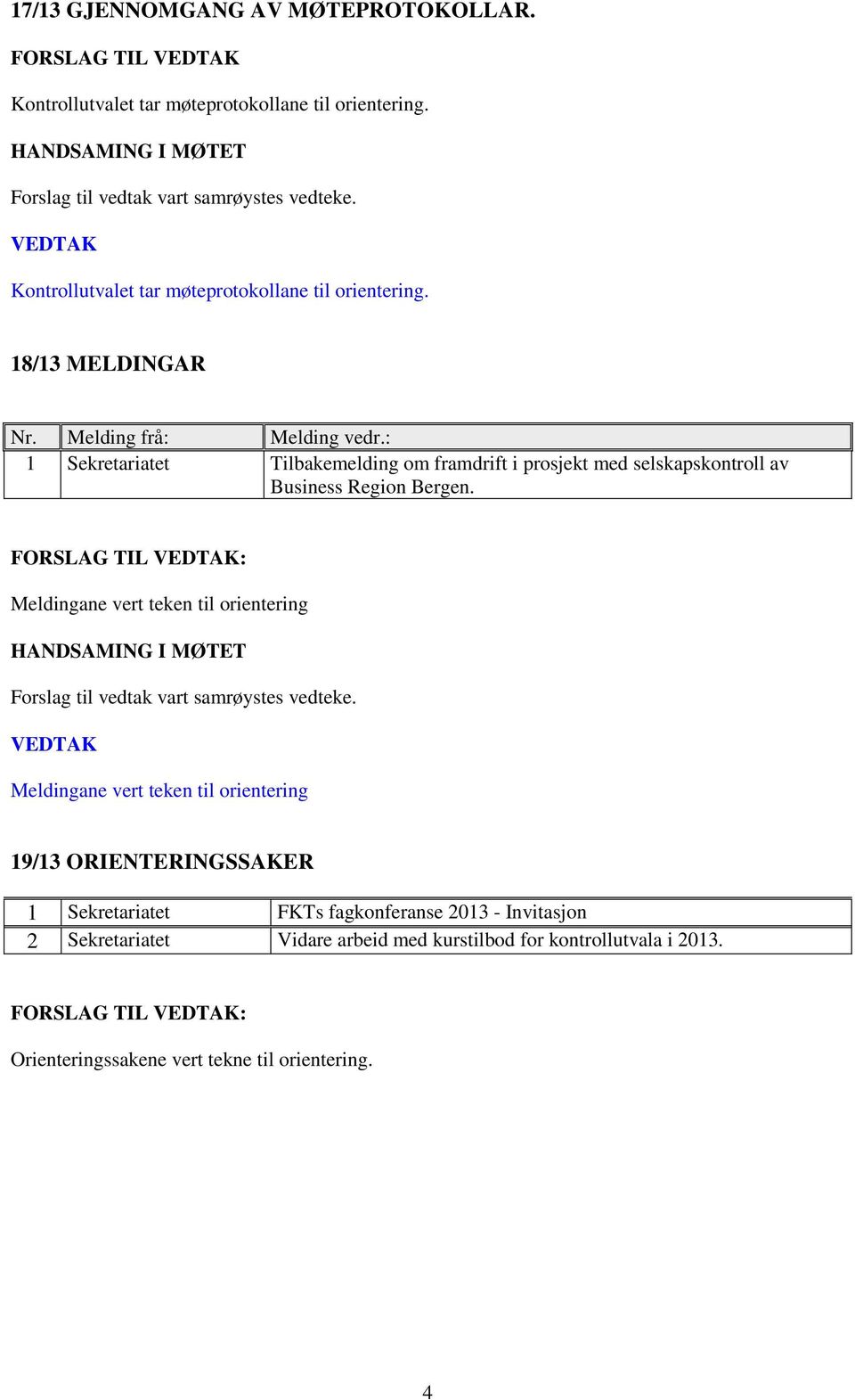 : 1 Sekretariatet Tilbakemelding om framdrift i prosjekt med selskapskontroll av Business Region Bergen.