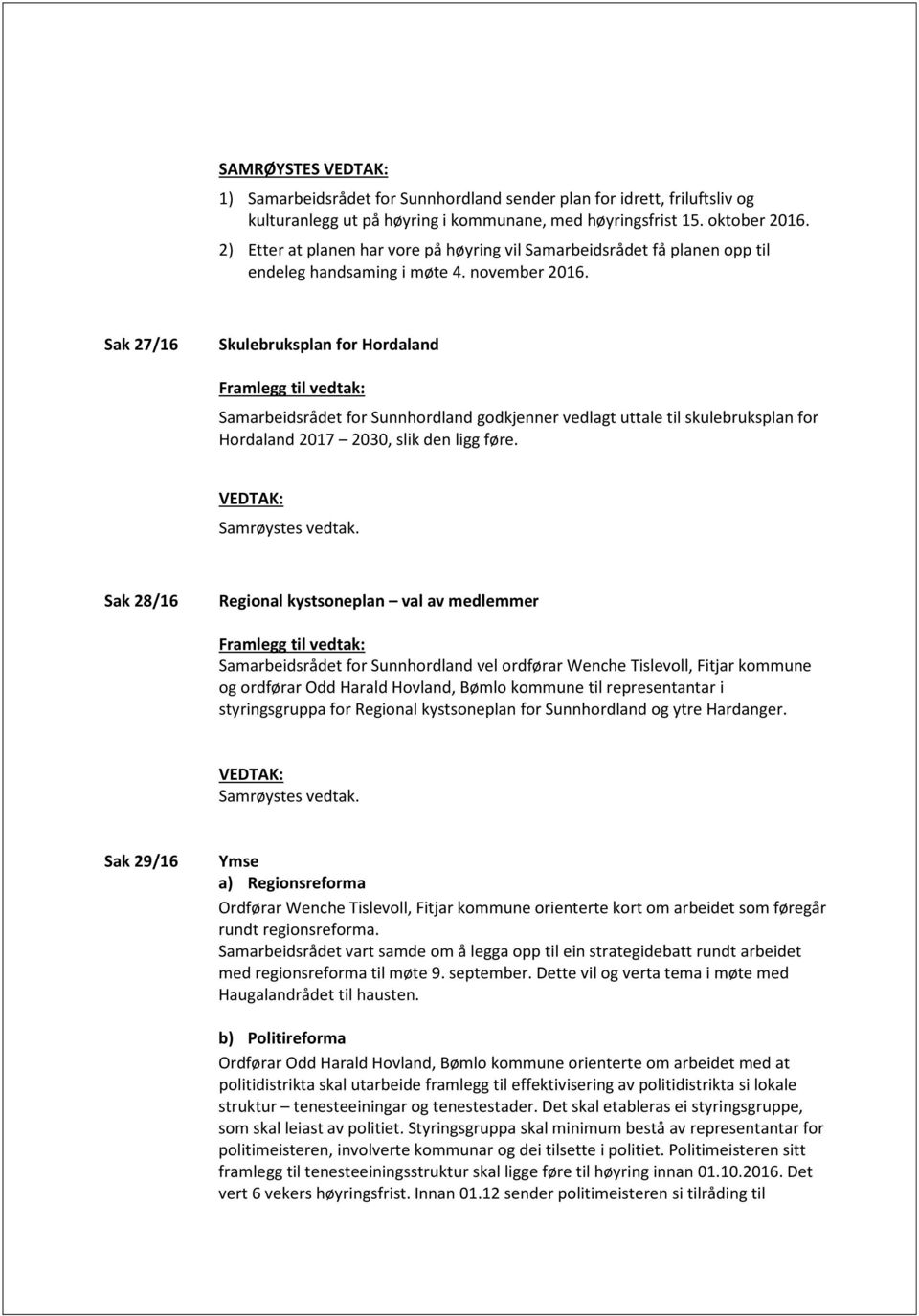 Sak 27/16 Skulebruksplan for Hordaland Framlegg til vedtak: Samarbeidsrådet for Sunnhordland godkjenner vedlagt uttale til skulebruksplan for Hordaland 2017 2030, slik den ligg føre.