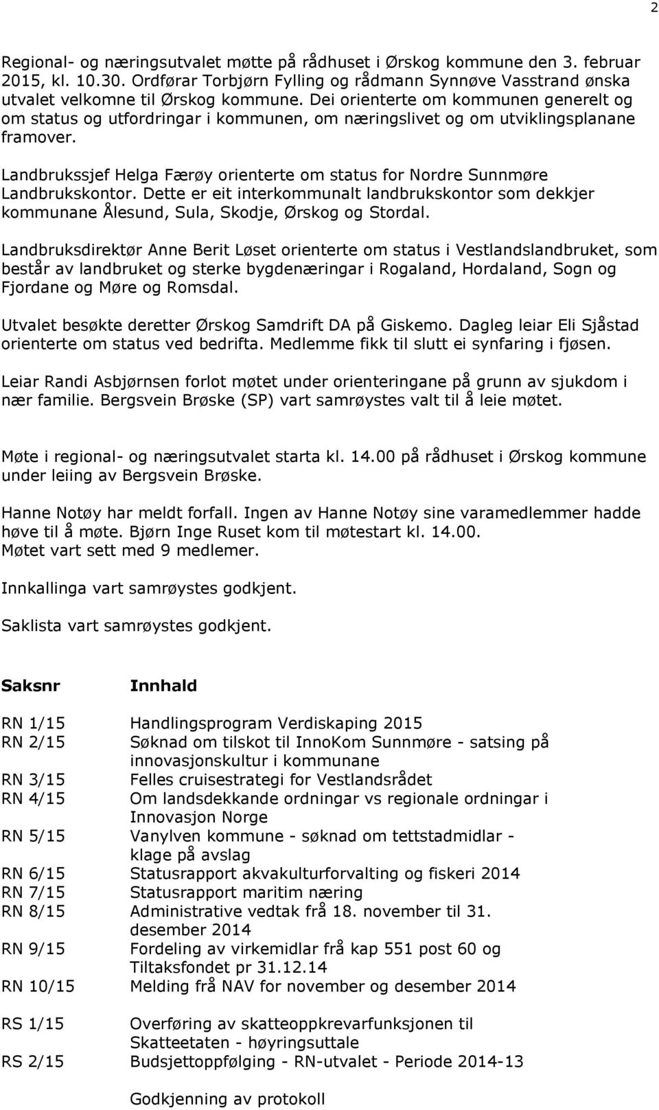 Landbrukssjef Helga Færøy orienterte om status for Nordre Sunnmøre Landbrukskontor. Dette er eit interkommunalt landbrukskontor som dekkjer kommunane Ålesund, Sula, Skodje, Ørskog og Stordal.