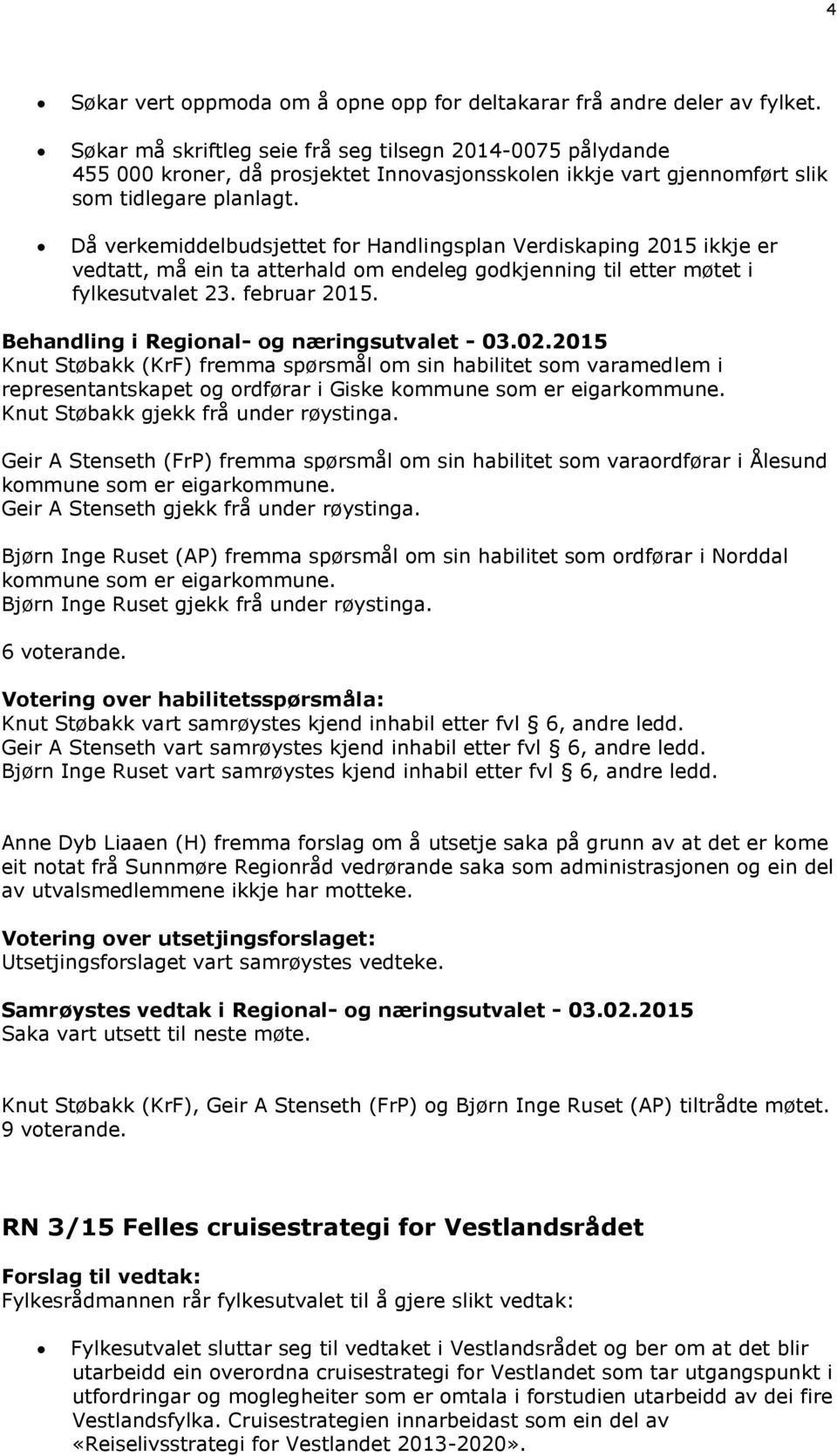 Då verkemiddelbudsjettet for Handlingsplan Verdiskaping 2015 ikkje er vedtatt, må ein ta atterhald om endeleg godkjenning til etter møtet i fylkesutvalet 23. februar 2015.