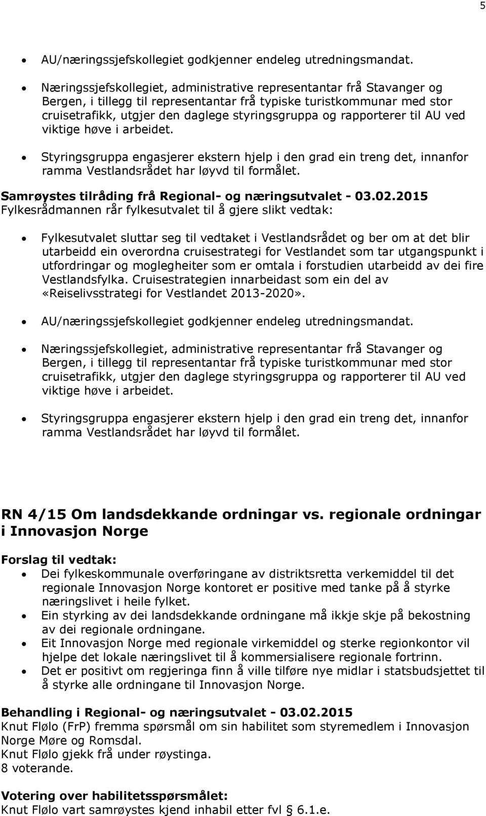 rapporterer til AU ved viktige høve i arbeidet. Styringsgruppa engasjerer ekstern hjelp i den grad ein treng det, innanfor ramma Vestlandsrådet har løyvd til formålet.