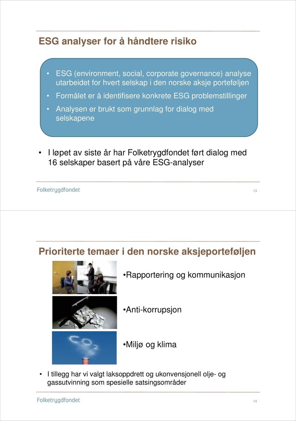 har Folketrygdfondet ført dialog med 16 selskaper basert på våre ESG-analyser 13 Prioriterte temaer i den norske aksjeporteføljen Rapportering og