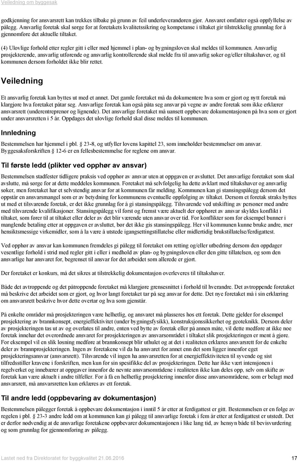 (4) Ulovlige forhold etter regler gitt i eller med hjemmel i plan- og bygningsloven skal meldes til kommunen.