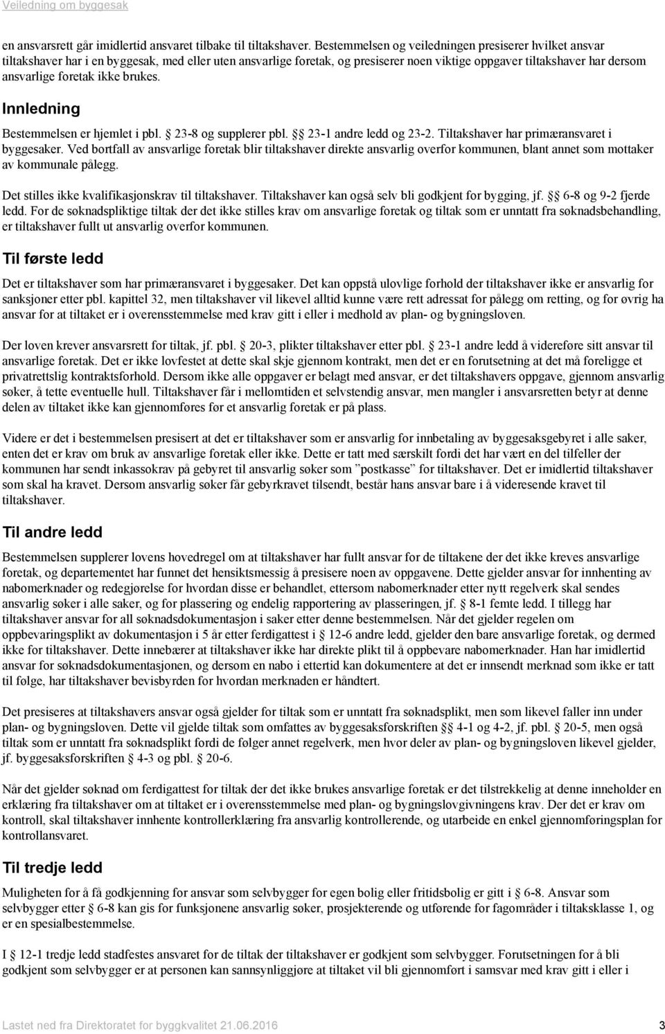 foretak ikke brukes. Innledning Bestemmelsen er hjemlet i pbl. 23-8 og supplerer pbl. 23-1 andre ledd og 23-2. Tiltakshaver har primæransvaret i byggesaker.