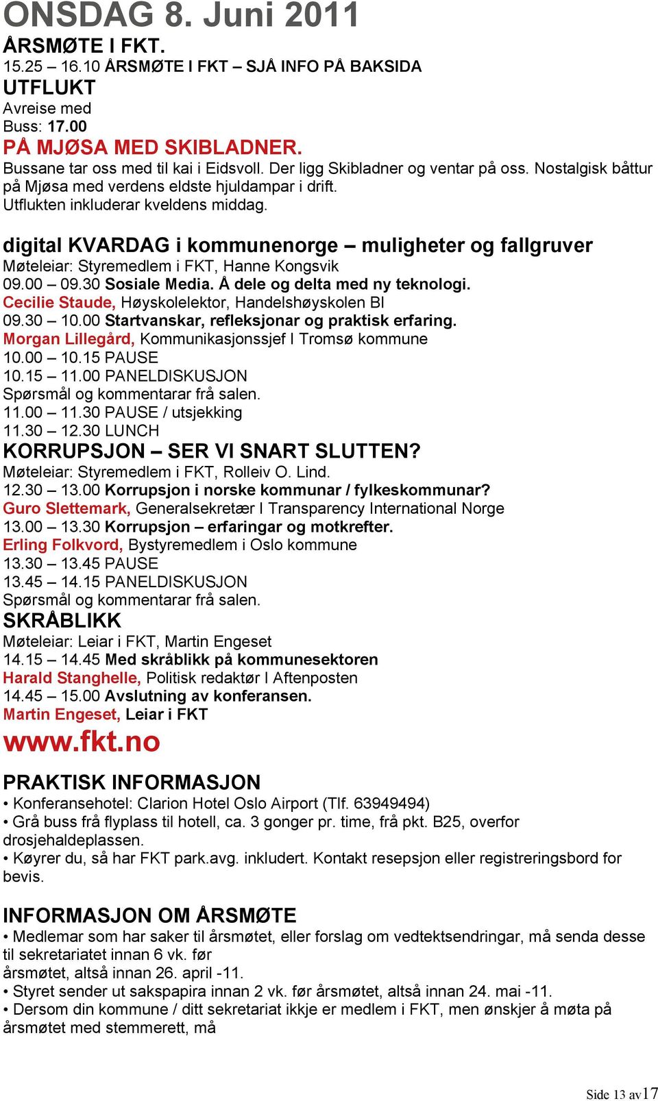 TID INNLEGG: digital KVARDAG i kommunenorge muligheter og fallgruver Møteleiar: Styremedlem i FKT, Hanne Kongsvik 09.00 09.30 Sosiale Media. Å dele og delta med ny teknologi.