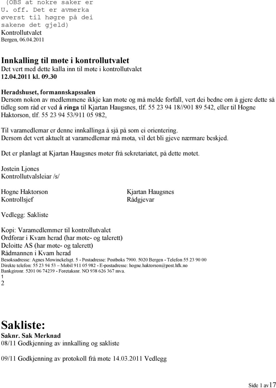 30 Heradshuset, formannskapssalen Dersom nokon av medlemmene ikkje kan møte og må melde forfall, vert dei bedne om å gjere dette så tidleg som råd er ved å ringa til, tlf.