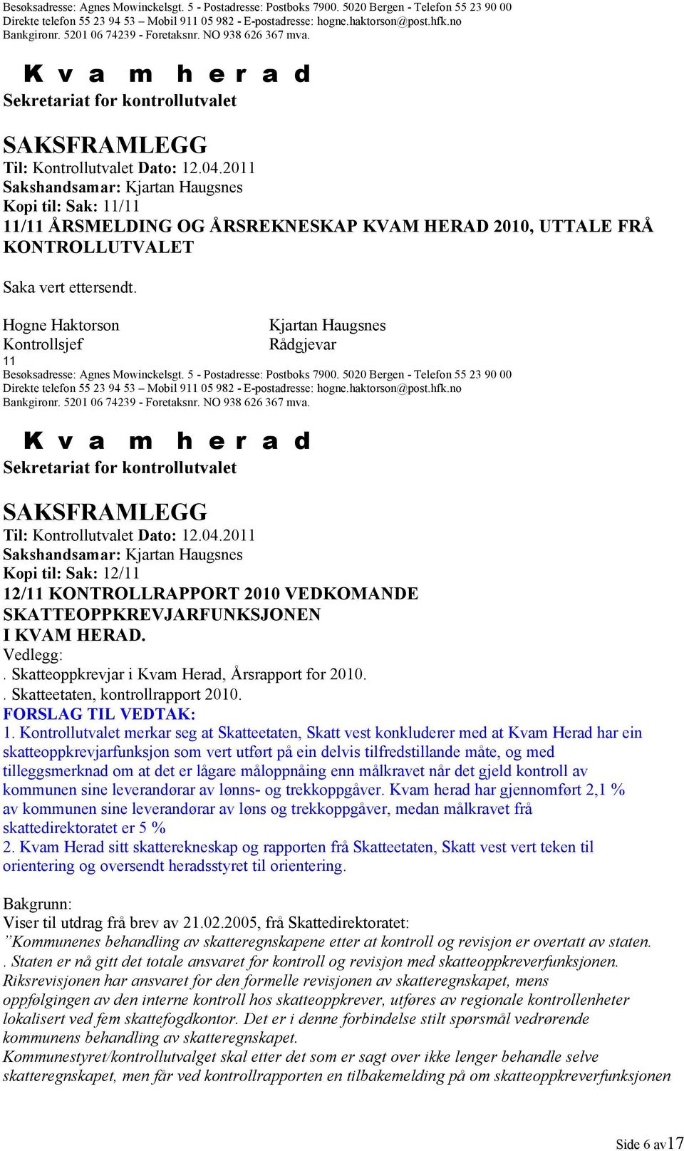 2011 Sakshandsamar: Kopi til: Sak: 11/11 11/11 ÅRSMELDING OG ÅRSREKNESKAP KVAM HERAD 2010, UTTALE FRÅ KONTROLLUTVALET Saka vert ettersendt.