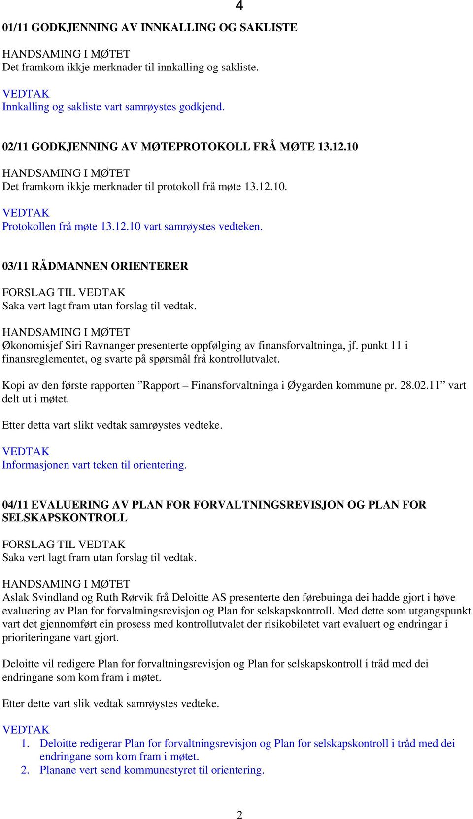 03/11 RÅDMANNEN ORIENTERER Saka vert lagt fram utan forslag til vedtak. HANDSAMING I MØTET Økonomisjef Siri Ravnanger presenterte oppfølging av finansforvaltninga, jf.