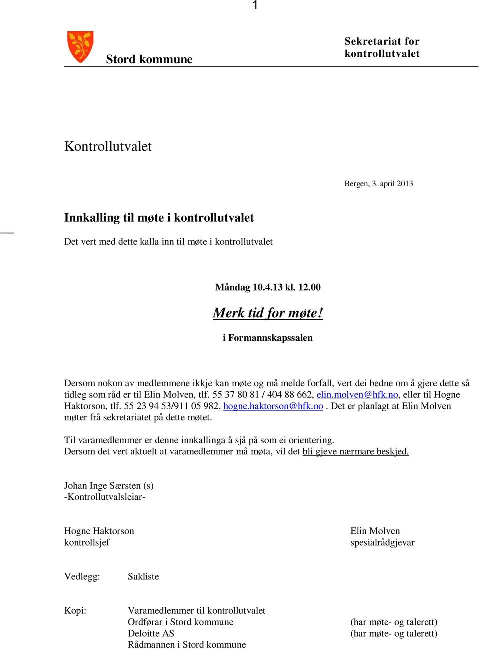 55 37 80 81 / 404 88 662, elin.molven@hfk.no, eller til Hogne Haktorson, tlf. 55 23 94 53/911 05 982, hogne.haktorson@hfk.no. Det er planlagt at Elin Molven møter frå sekretariatet på dette møtet.