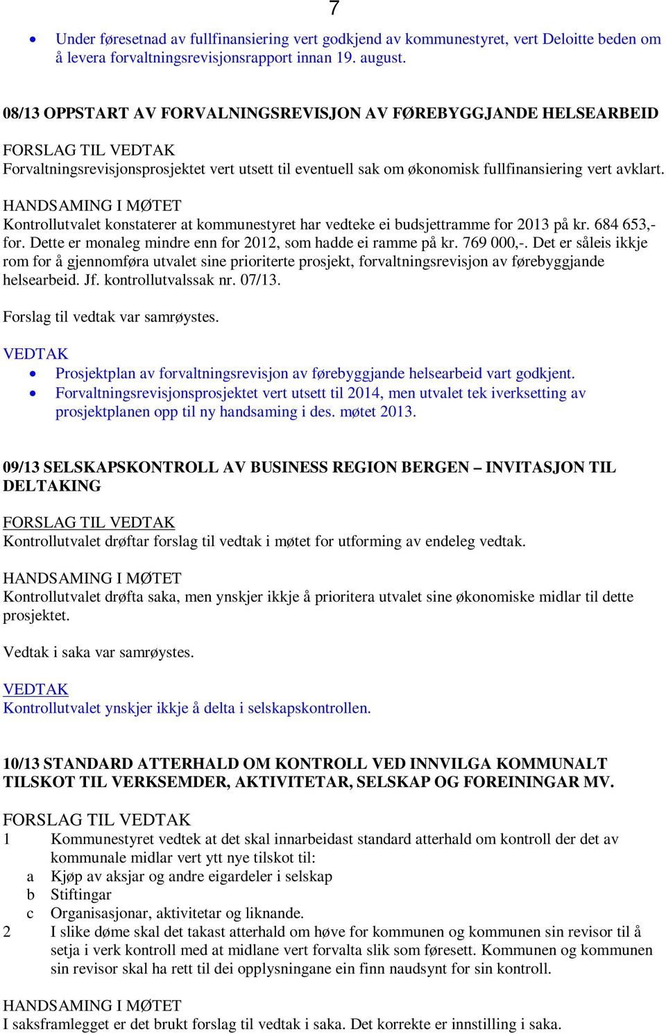 HANDSAMING I MØTET Kontrollutvalet konstaterer at kommunestyret har vedteke ei budsjettramme for 2013 på kr. 684 653,- for. Dette er monaleg mindre enn for 2012, som hadde ei ramme på kr. 769 000,-.