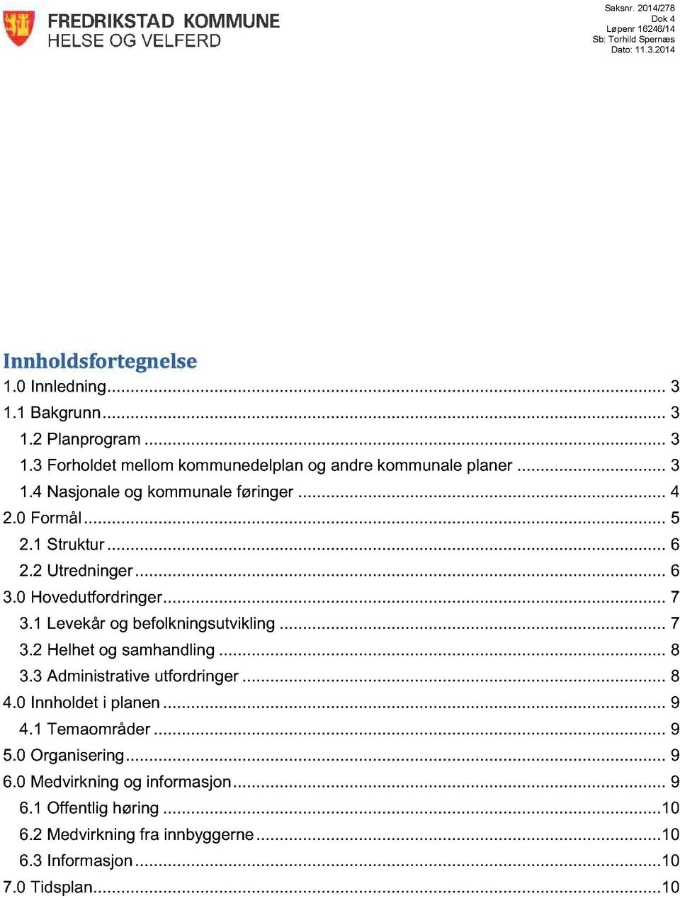 1 Struktur... 6. Utredninger... 6 3. Hovedutfordringer... 7 3.1 Levekår og befolkningsutvikling... 7 3. Helhet og samhandling... 8 3.