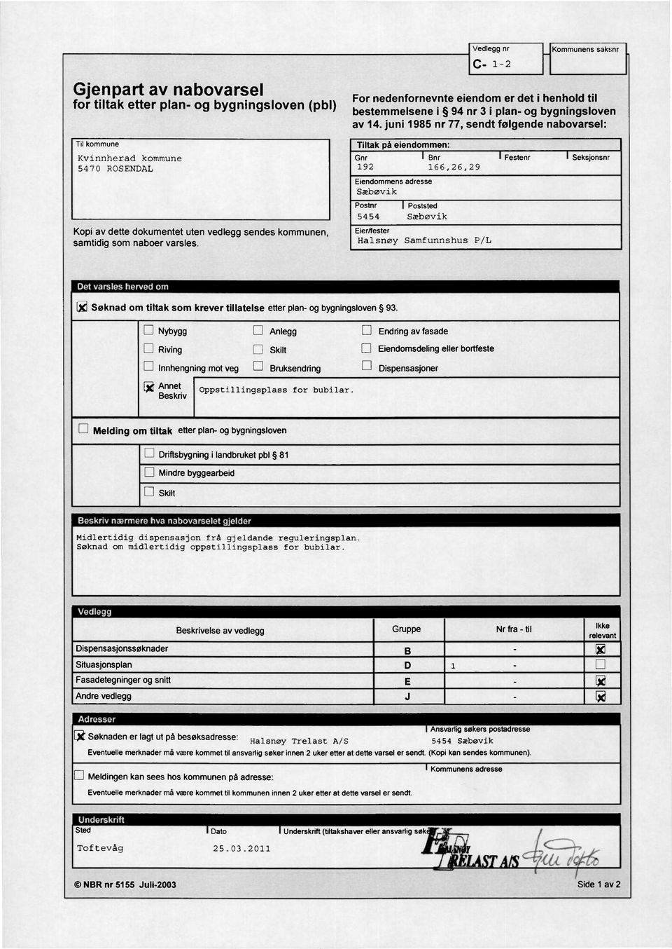 Gnr Bnr Festenr Seksjonsnr 92 66,26,29 Eiendommens adresse Postnr Poststed 5454 Eier/fester Halsnøy Samfunnshus P/L I. - L,Md Søknad om tiltak som krever tillatelse etter plan- og bygningsloven 93.