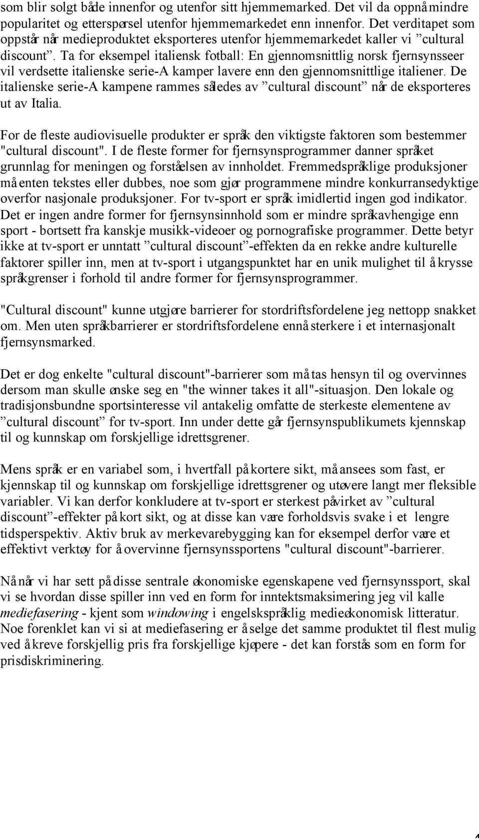 Ta for eksempel italiensk fotball: En gjennomsnittlig norsk fjernsynsseer vil verdsette italienske serie-a kamper lavere enn den gjennomsnittlige italiener.