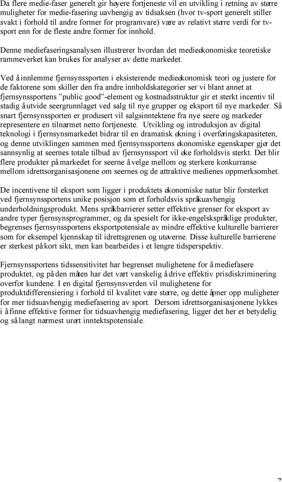 Denne mediefaseringsanalysen illustrerer hvordan det medieøkonomiske teoretiske rammeverket kan brukes for analyser av dette markedet.