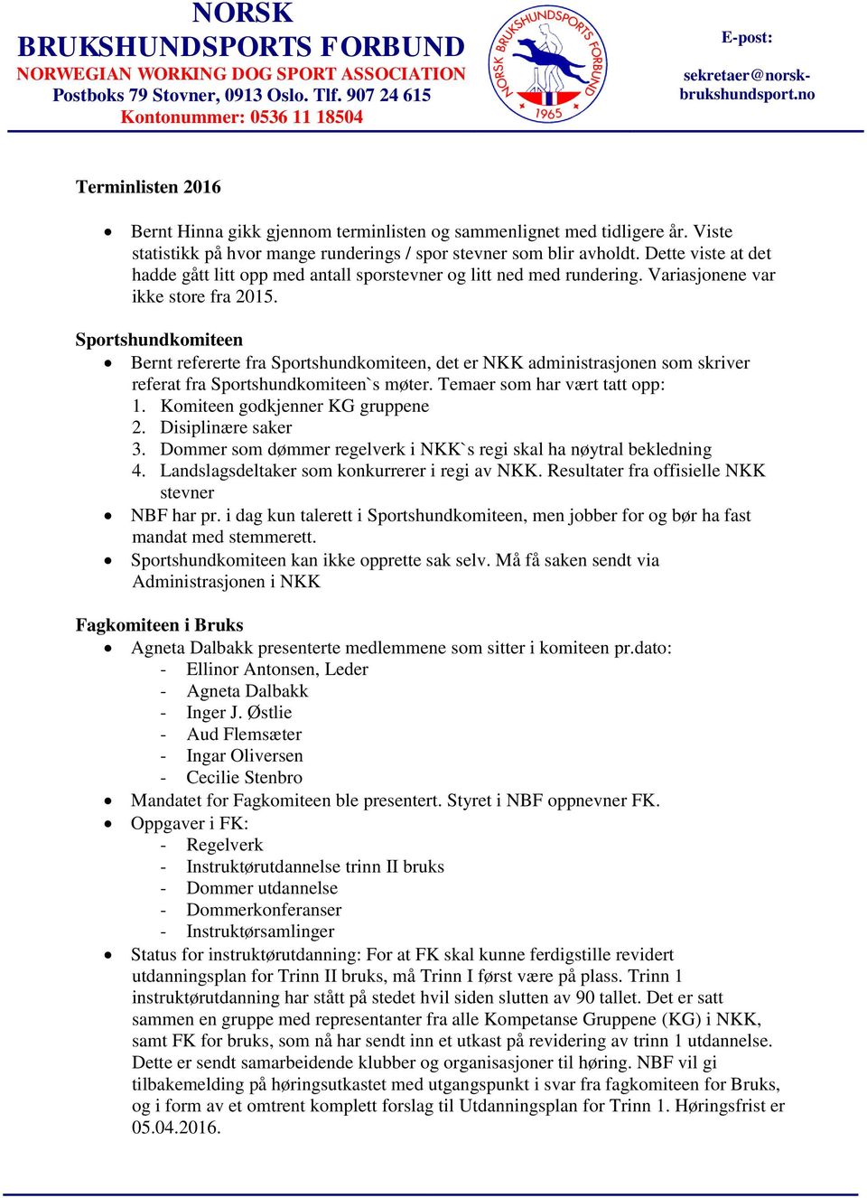 Sportshundkomiteen Bernt refererte fra Sportshundkomiteen, det er NKK administrasjonen som skriver referat fra Sportshundkomiteen`s møter. Temaer som har vært tatt opp: 1.