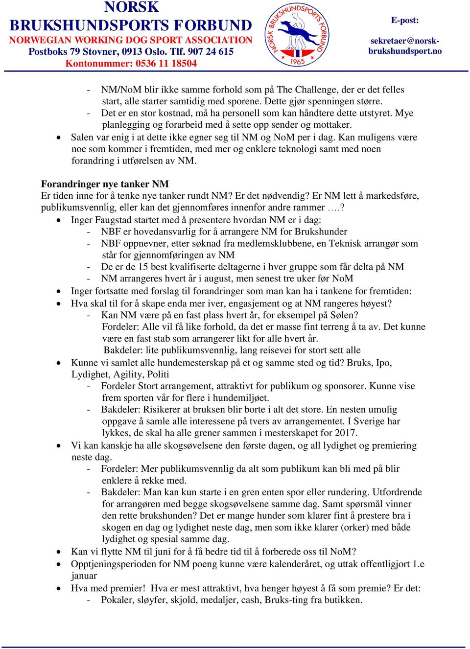 Salen var enig i at dette ikke egner seg til NM og NoM per i dag. Kan muligens være noe som kommer i fremtiden, med mer og enklere teknologi samt med noen forandring i utførelsen av NM.