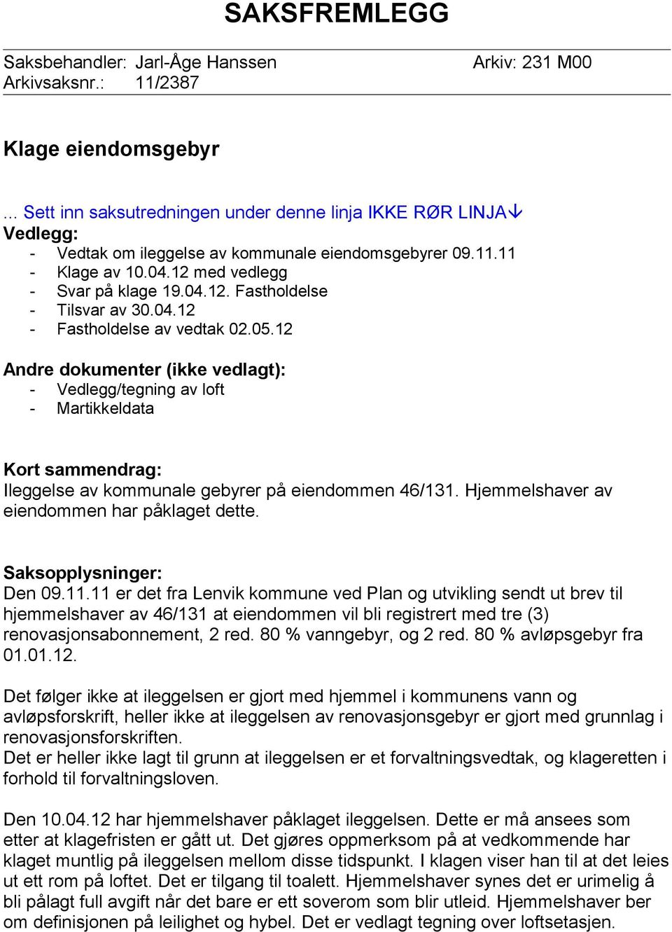 04.12 - Fastholdelse av vedtak 02.05.12 Andre dokumenter (ikke vedlagt): - Vedlegg/tegning av loft - Martikkeldata Kort sammendrag: Ileggelse av kommunale gebyrer på eiendommen 46/131.