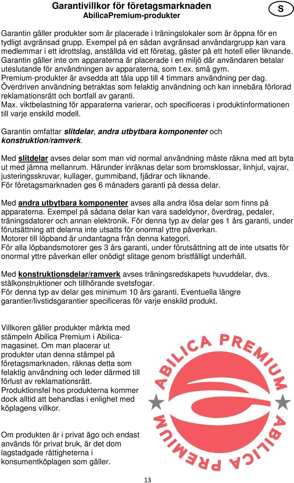 Garantin gäller inte om apparaterna är placerade i en miljö där användaren betalar uteslutande för användningen av apparaterna, som t.ex. små gym.