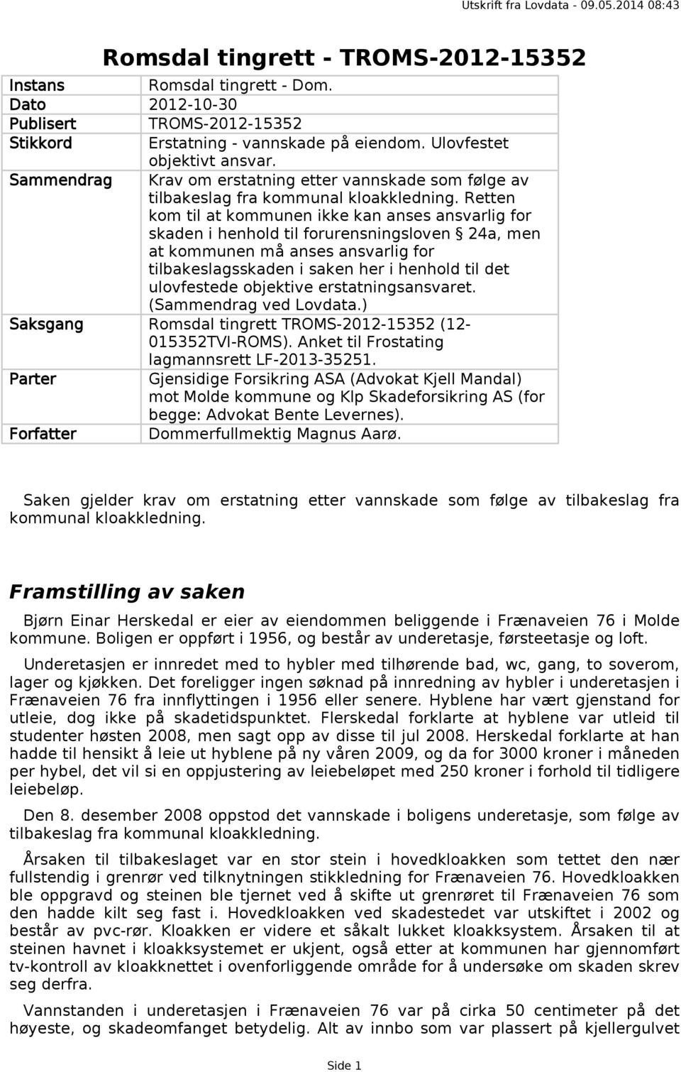 Retten kom til at kommunen ikke kan anses ansvarlig for skaden i henhold til forurensningsloven 24a, men at kommunen må anses ansvarlig for tilbakeslagsskaden i saken her i henhold til det