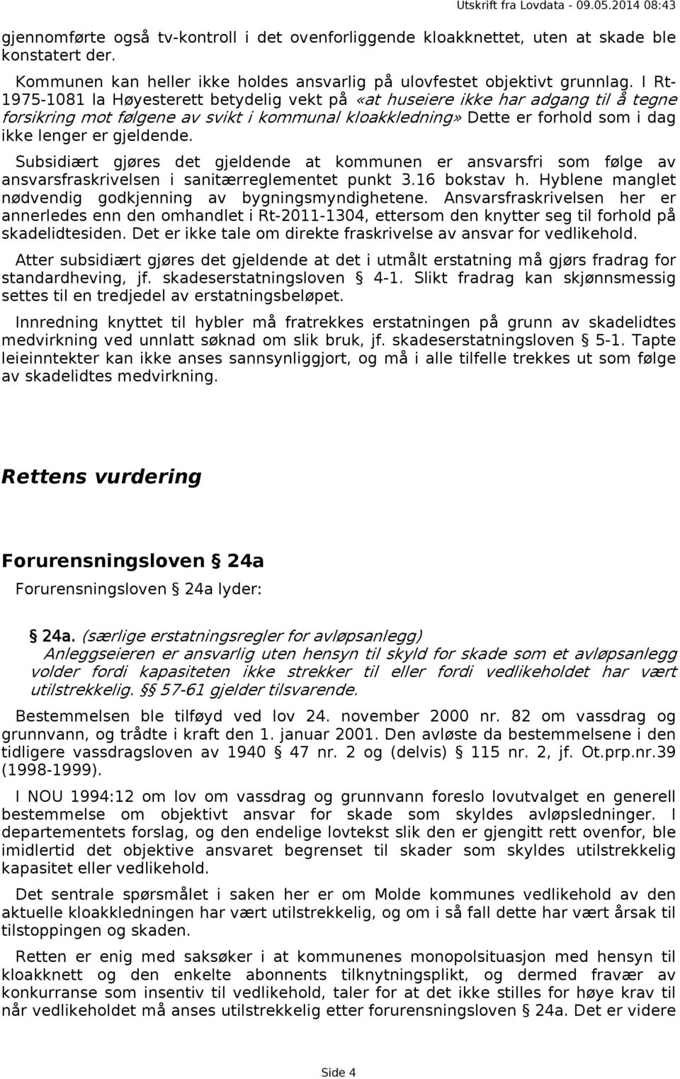 Subsidiært gjøres det gjeldende at kommunen er ansvarsfri som følge av ansvarsfraskrivelsen i sanitærreglementet punkt 3.16 bokstav h. Hyblene manglet nødvendig godkjenning av bygningsmyndighetene.